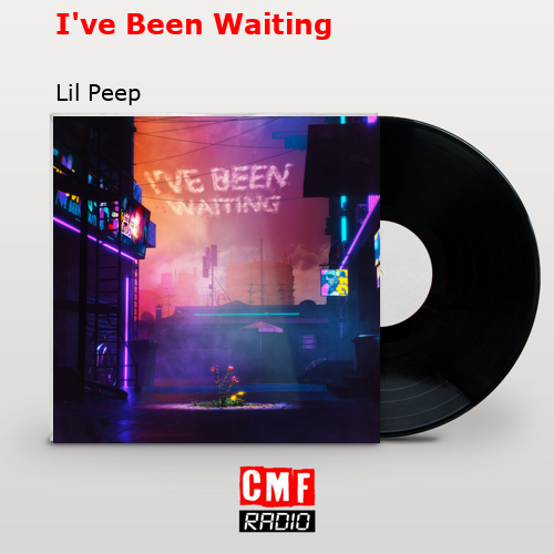 I’ve Been Waiting – Lil Peep