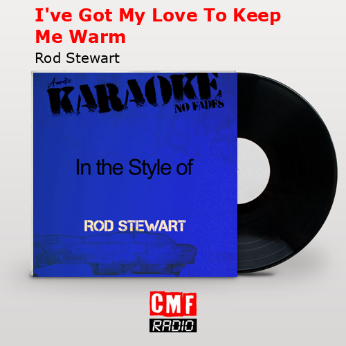 final cover Ive Got My Love To Keep Me Warm Rod Stewart