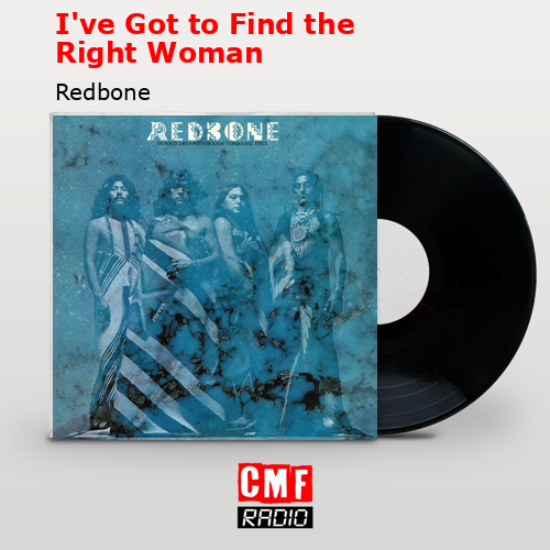 I’ve Got to Find the Right Woman – Redbone