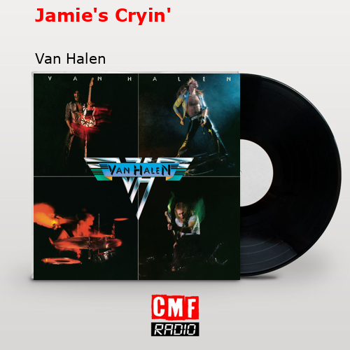 Jamie’s Cryin’ – Van Halen