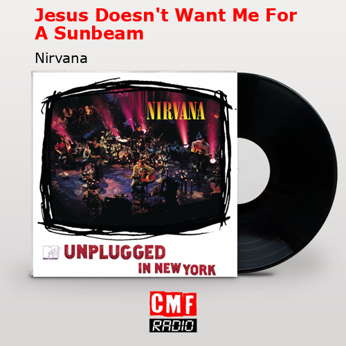 Jesus Doesn’t Want Me For A Sunbeam – Nirvana