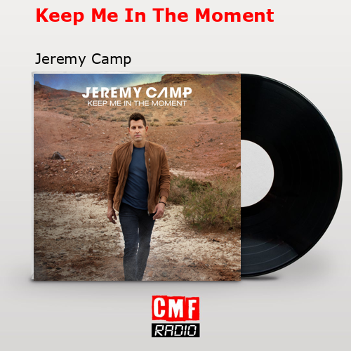 Keep Me In The Moment – Jeremy Camp
