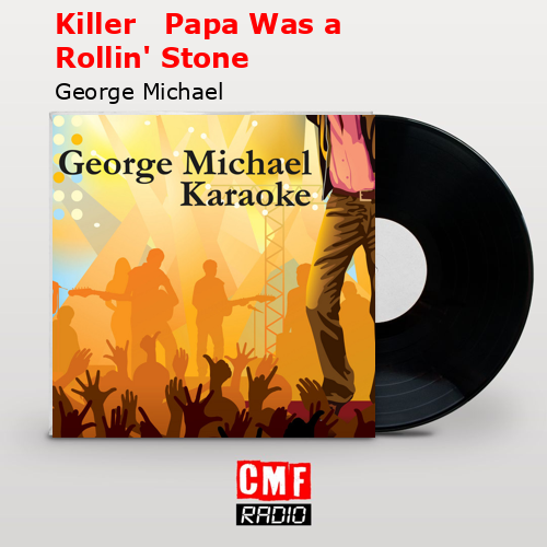 Killer   Papa Was a Rollin’ Stone – George Michael