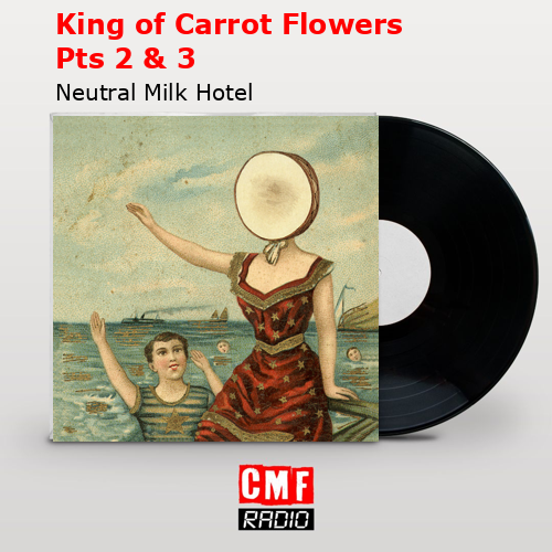 King of Carrot Flowers Pts 2 & 3 – Neutral Milk Hotel