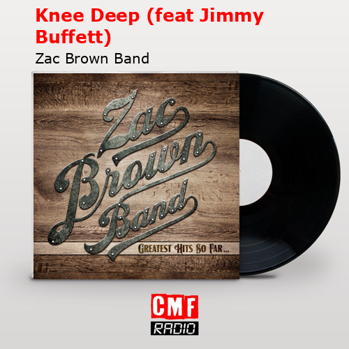 Knee Deep (feat Jimmy Buffett) – Zac Brown Band