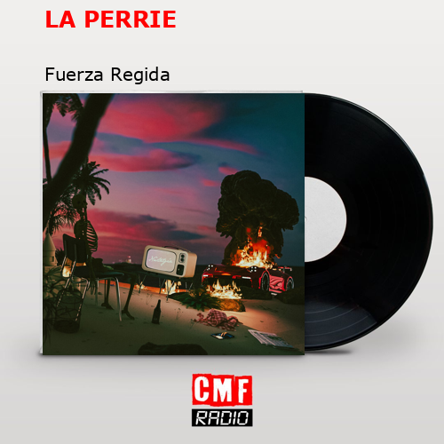 LA PERRIE – Fuerza Regida