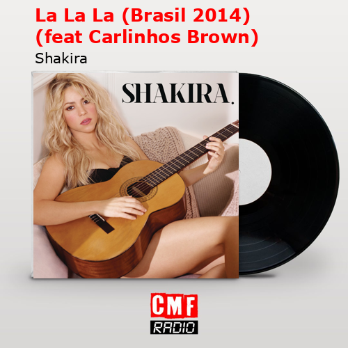 final cover La La La Brasil 2014 feat Carlinhos Brown Shakira