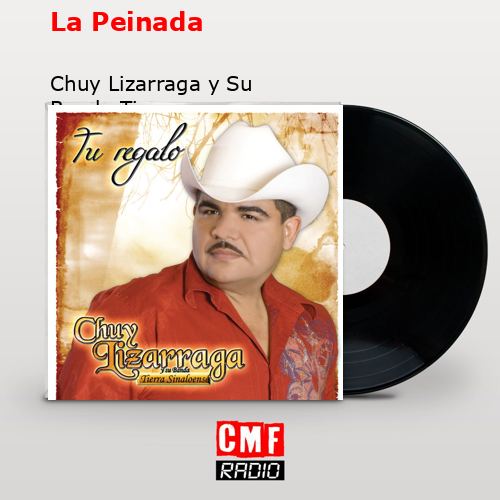 La Peinada – Chuy Lizarraga y Su Banda Tierra Sinaloense
