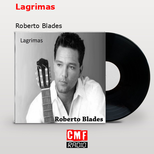 La Historia Y El Significado De La Canción 'Lagrimas - Roberto Blades