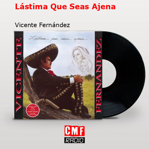 Lástima Que Seas Ajena – Vicente Fernández