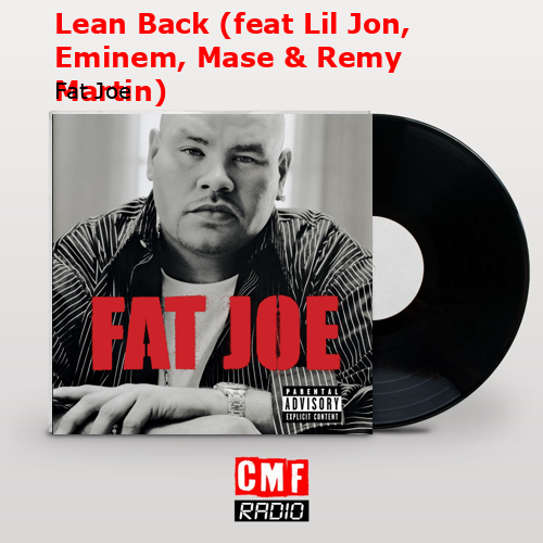 Lean Back (feat Lil Jon, Eminem, Mase & Remy Martin) – Fat Joe