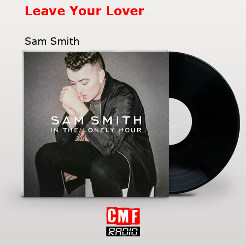 Leave Your Lover – Sam Smith