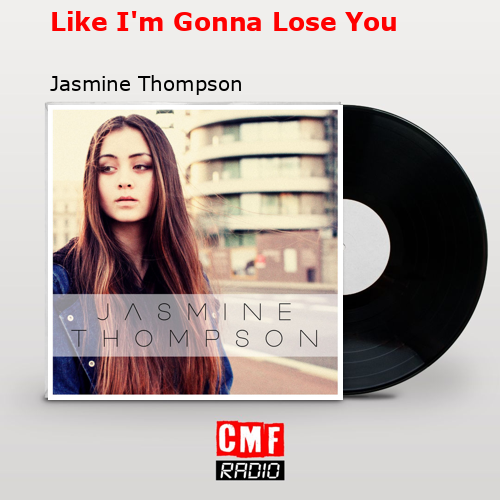 Like I’m Gonna Lose You – Jasmine Thompson