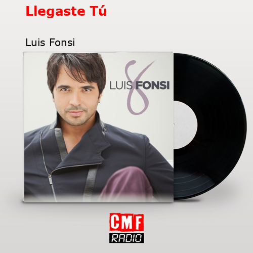 Llegaste Tú – Luis Fonsi