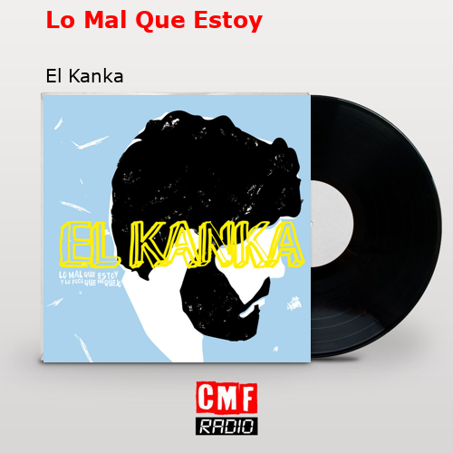 Lo Mal Que Estoy – El Kanka