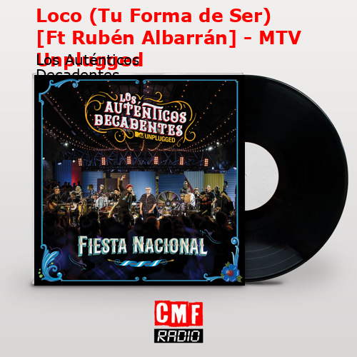 Loco (Tu Forma de Ser) [Ft Rubén Albarrán] – MTV Unplugged – Los Auténticos Decadentes