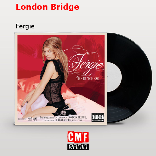 London Bridge – Fergie