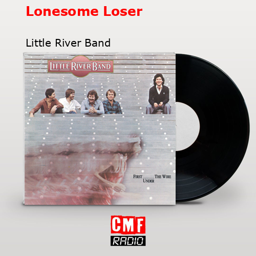 La Historia Y El Significado De La Canción Lonesome Loser Little River Band