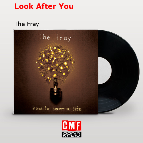 Look After You – The Fray