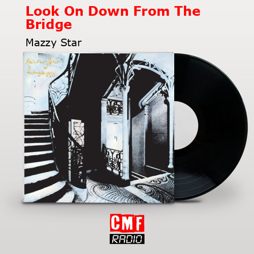 Look On Down From The Bridge – Mazzy Star