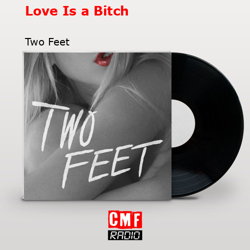 Love Is a Bitch – Two Feet
