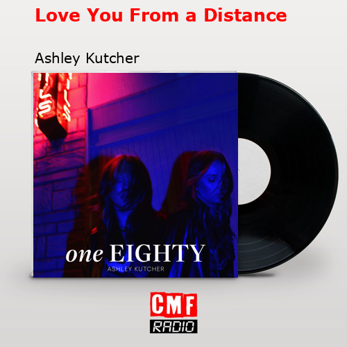 Love You From a Distance – Ashley Kutcher