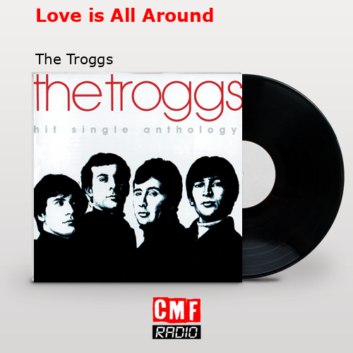 Love is All Around – The Troggs