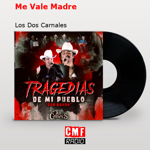 Me Vale Madre – Los Dos Carnales