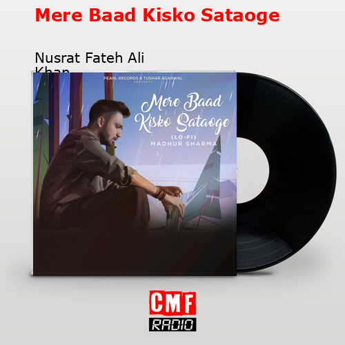 Mere Baad Kisko Sataoge – Nusrat Fateh Ali Khan