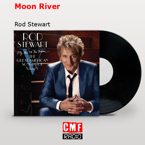 Moon River – Rod Stewart