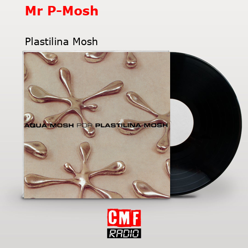 Mr P-Mosh – Plastilina Mosh
