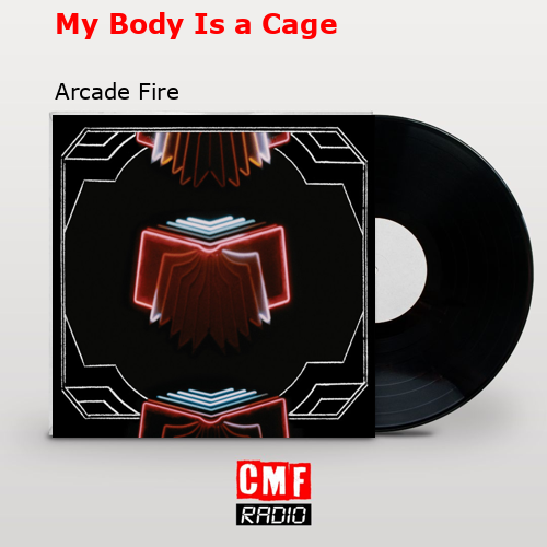 My Body Is a Cage – Arcade Fire