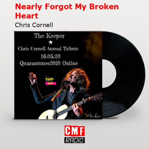 Nearly Forgot My Broken Heart – Chris Cornell