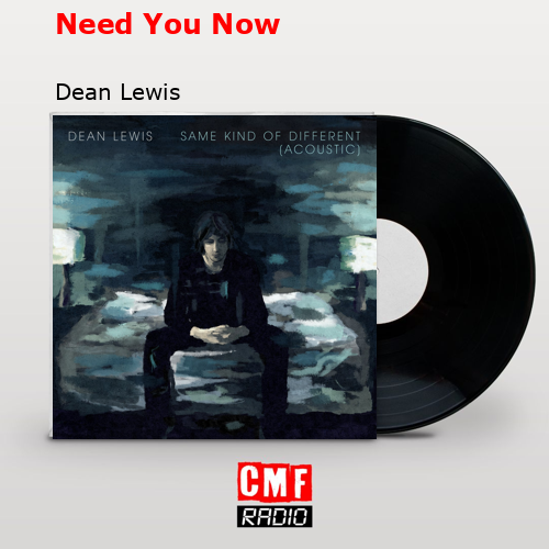 Need You Now – Dean Lewis