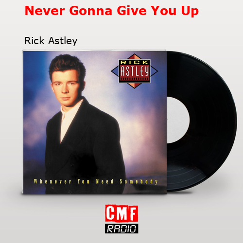 Never Gonna Give You Up – Rick Astley
