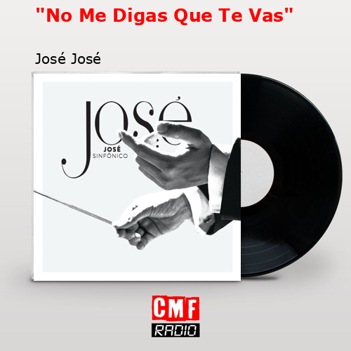 «No Me Digas Que Te Vas» – José José