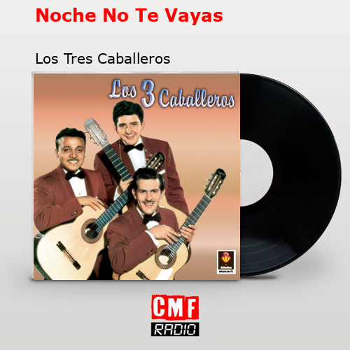 final cover Noche No Te Vayas Los Tres Caballeros