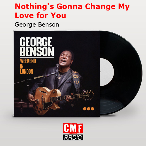 Nothing’s Gonna Change My Love for You – George Benson