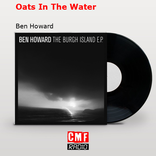 Oats In The Water – Ben Howard