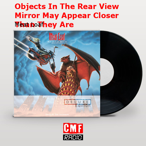 Objects In The Rear View Mirror May Appear Closer Than They Are – Meat Loaf