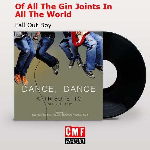 Of All The Gin Joints In All The World – Fall Out Boy