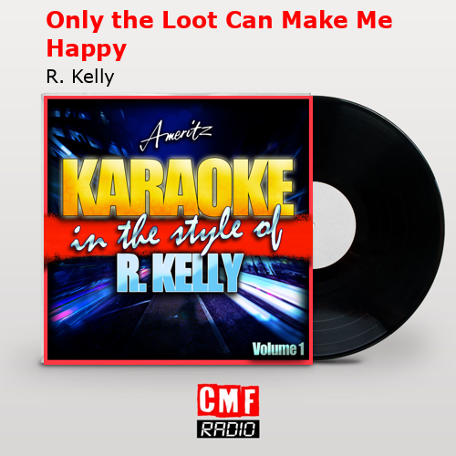 Only the Loot Can Make Me Happy – R. Kelly