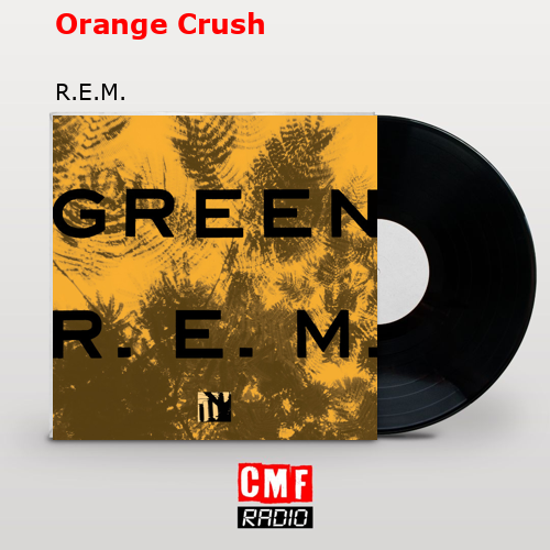 Orange Crush – R.E.M.