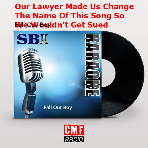 Our Lawyer Made Us Change The Name Of This Song So We Wouldn’t Get Sued – Fall Out Boy