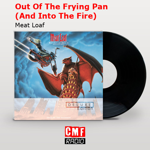 Out Of The Frying Pan (And Into The Fire) – Meat Loaf