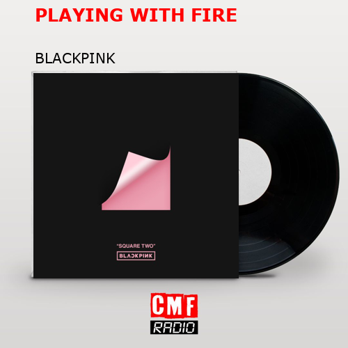 PLAYING WITH FIRE – BLACKPINK