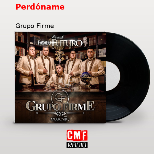 Perdóname – Grupo Firme