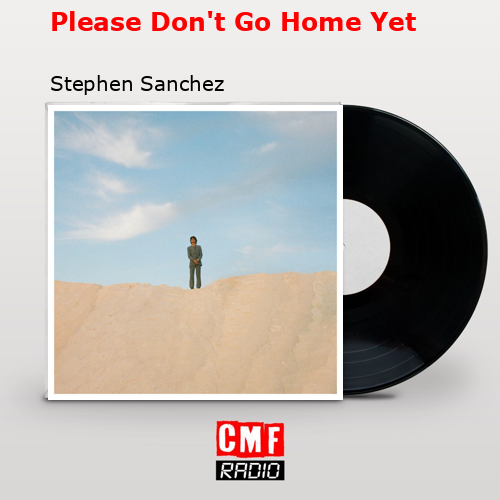 Please Don’t Go Home Yet – Stephen Sanchez