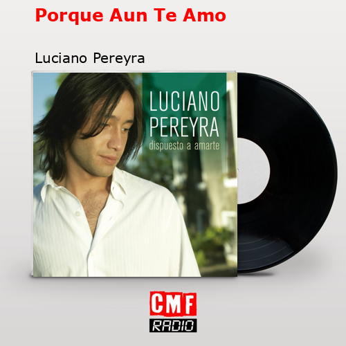 Porque Aun Te Amo – Luciano Pereyra