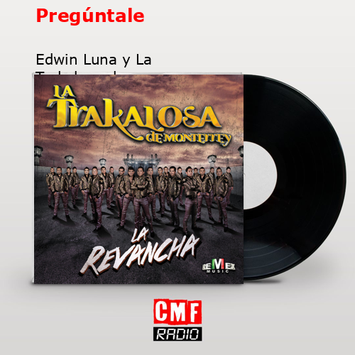 Pregúntale – Edwin Luna y La Trakalosa de Monterrey